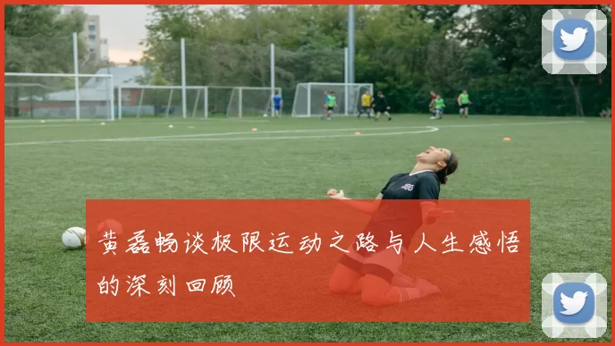 黄磊畅谈极限运动之路与人生感悟的深刻回顾