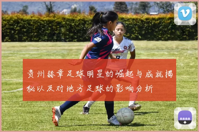 贵州赫章足球明星的崛起与成就揭秘以及对地方足球的影响分析