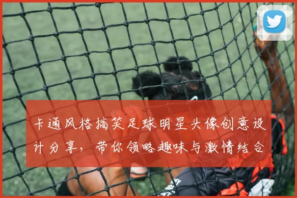 卡通风格搞笑足球明星头像创意设计分享，带你领略趣味与激情结合的足球世界