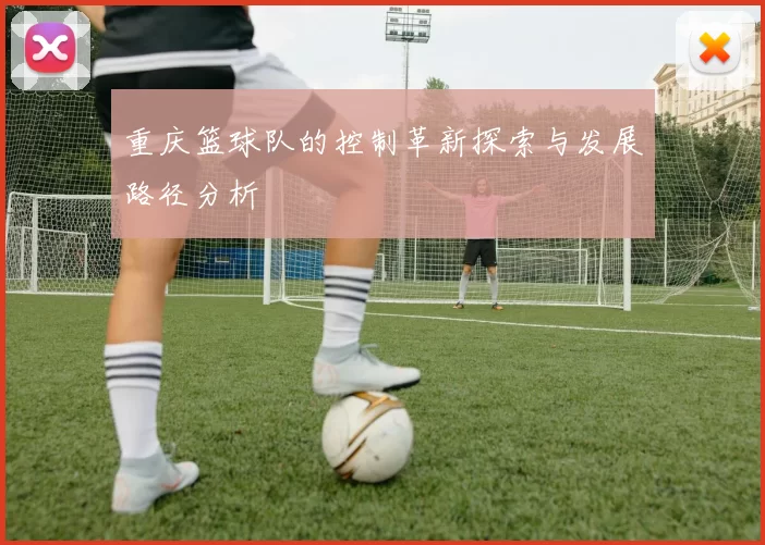 重庆篮球队的控制革新探索与发展路径分析