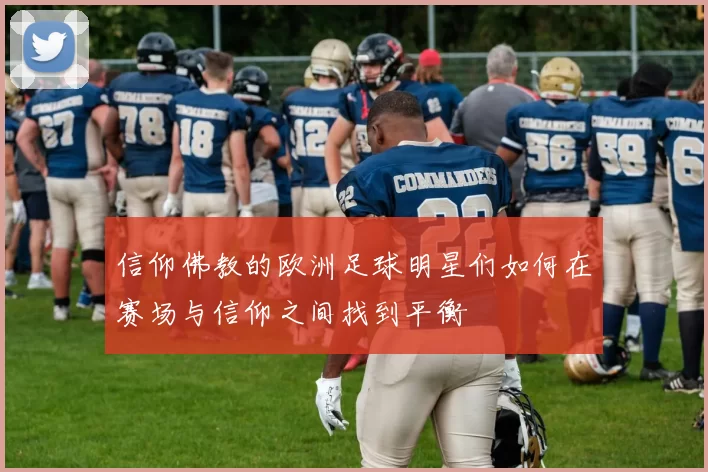 信仰佛教的欧洲足球明星们如何在赛场与信仰之间找到平衡