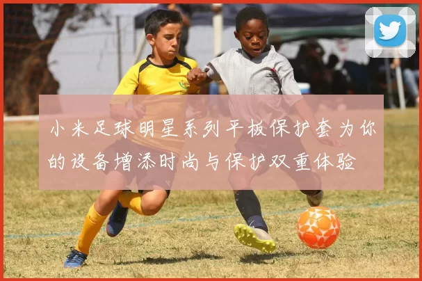 小米足球明星系列平板保护套为你的设备增添时尚与保护双重体验
