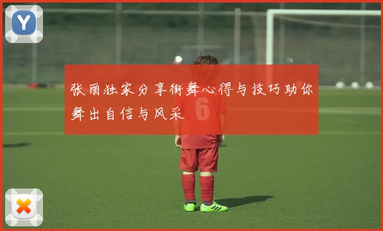张丽独家分享街舞心得与技巧助你舞出自信与风采