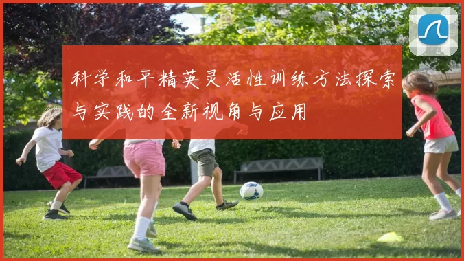 科学和平精英灵活性训练方法探索与实践的全新视角与应用